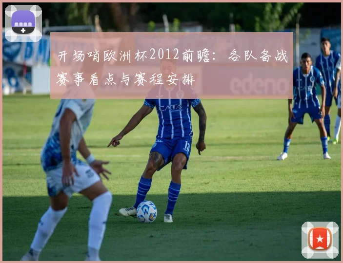 开场哨欧洲杯2012前瞻：各队备战赛事看点与赛程安排