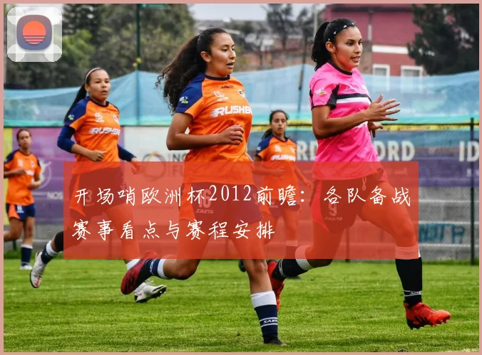 开场哨欧洲杯2012前瞻：各队备战赛事看点与赛程安排