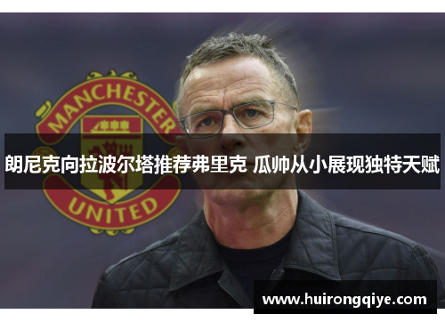 朗尼克向拉波尔塔推荐弗里克 瓜帅从小展现独特天赋
